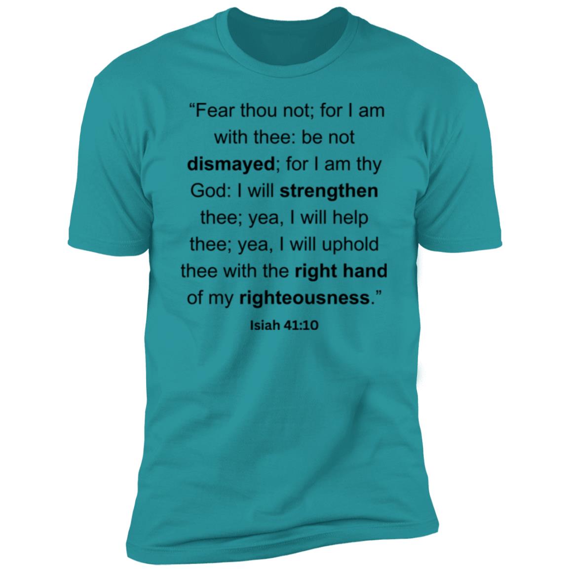 “Fear thou not; for I am with thee be not dismayed; for I am thy God I will strengthen thee; yea, I will help thee; yea, I will uphold thee with the right hand of my righteousness.”