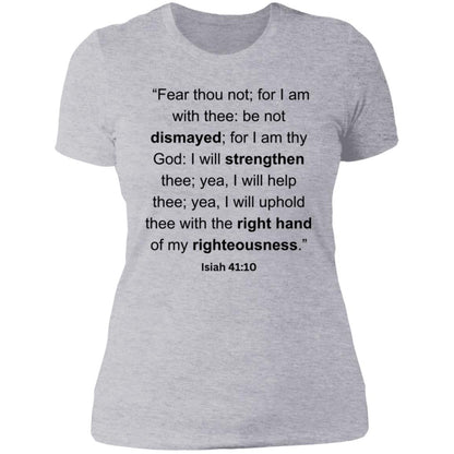 “Fear thou not; for I am with thee be not dismayed; for I am thy God I will strengthen thee; yea, I will help thee; yea, I will uphold thee with the right hand of my righteousness.”